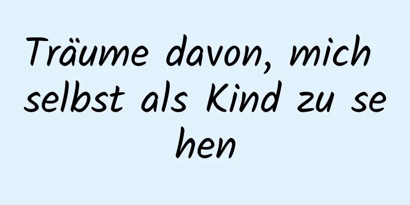 Träume davon, mich selbst als Kind zu sehen