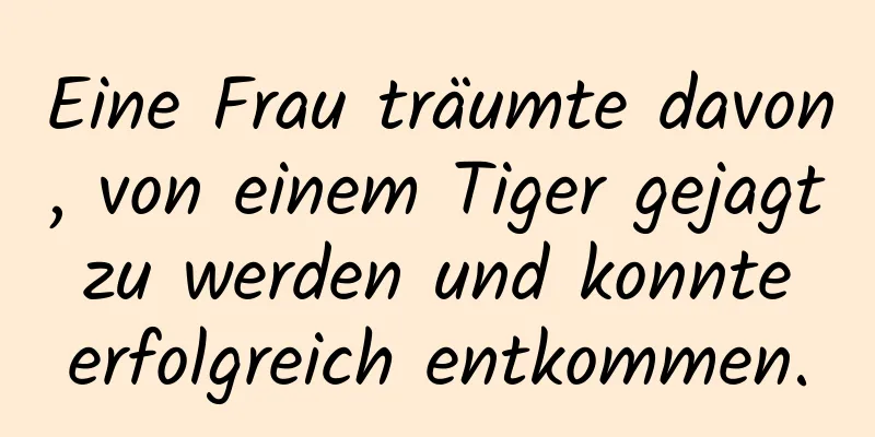 Eine Frau träumte davon, von einem Tiger gejagt zu werden und konnte erfolgreich entkommen.