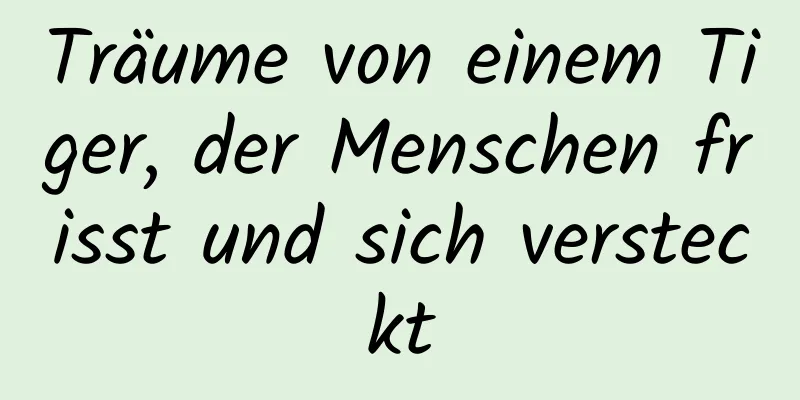 Träume von einem Tiger, der Menschen frisst und sich versteckt