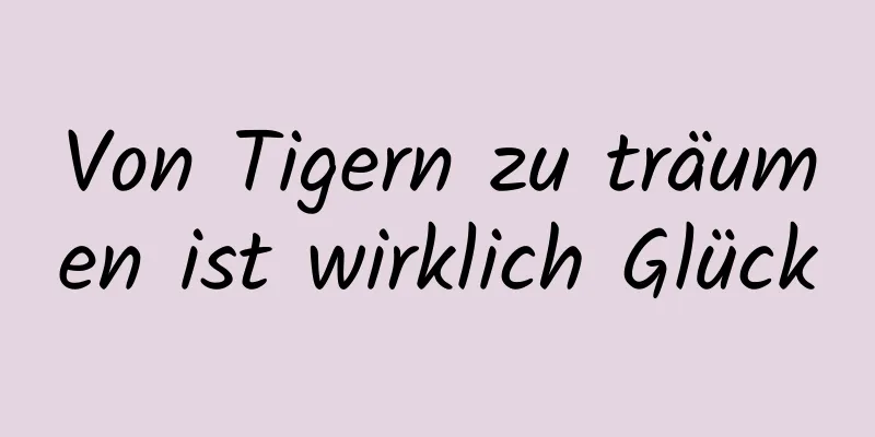 Von Tigern zu träumen ist wirklich Glück