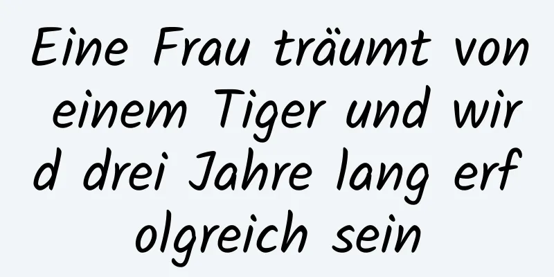 Eine Frau träumt von einem Tiger und wird drei Jahre lang erfolgreich sein