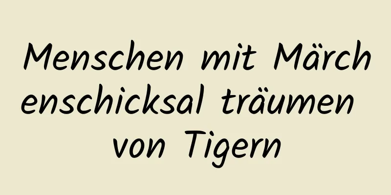 Menschen mit Märchenschicksal träumen von Tigern