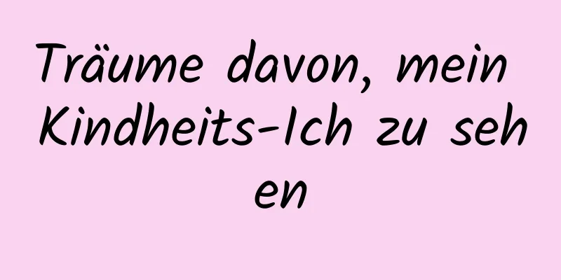 Träume davon, mein Kindheits-Ich zu sehen