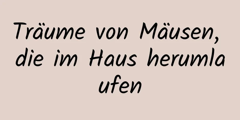 Träume von Mäusen, die im Haus herumlaufen