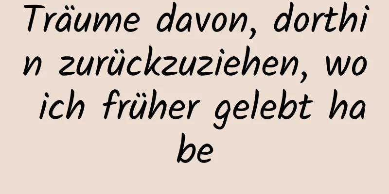 Träume davon, dorthin zurückzuziehen, wo ich früher gelebt habe