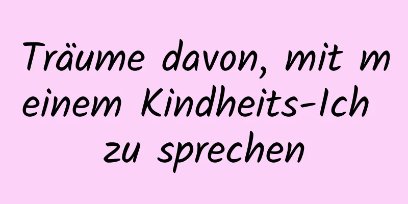 Träume davon, mit meinem Kindheits-Ich zu sprechen