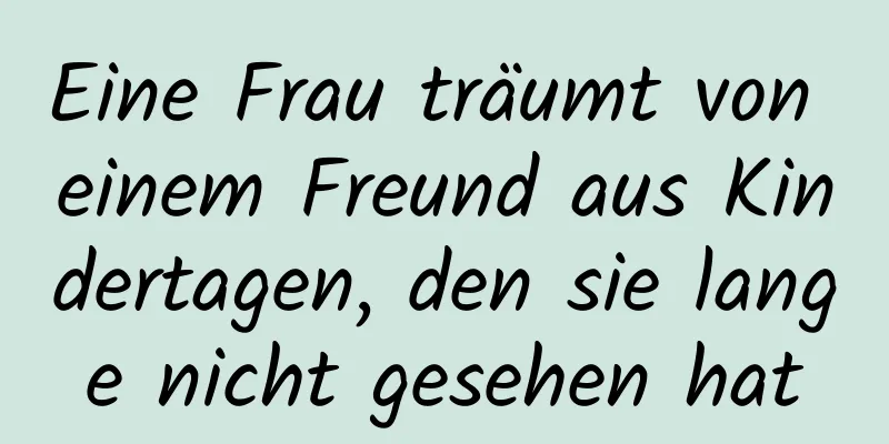 Eine Frau träumt von einem Freund aus Kindertagen, den sie lange nicht gesehen hat