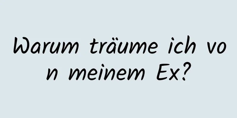 Warum träume ich von meinem Ex?