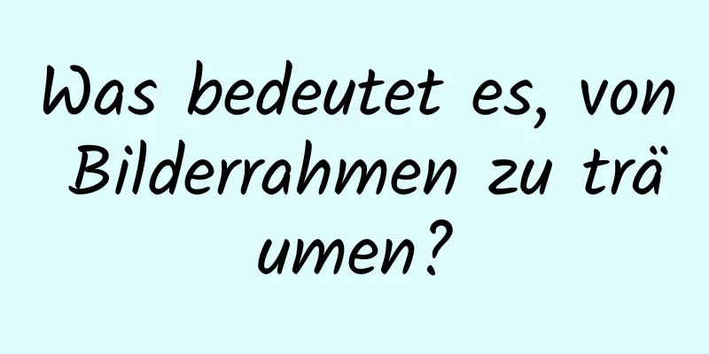 Was bedeutet es, von Bilderrahmen zu träumen?