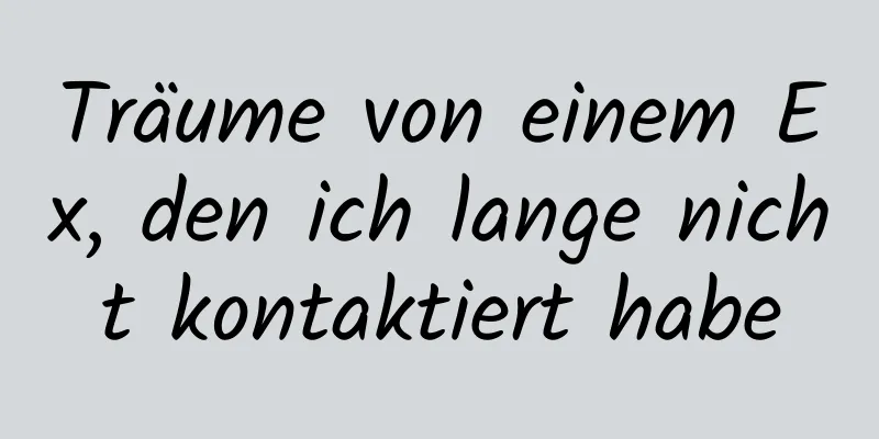 Träume von einem Ex, den ich lange nicht kontaktiert habe