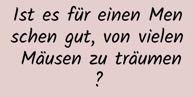 Ist es für einen Menschen gut, von vielen Mäusen zu träumen?