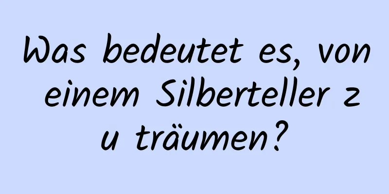 Was bedeutet es, von einem Silberteller zu träumen?