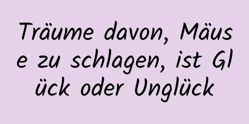 Träume davon, Mäuse zu schlagen, ist Glück oder Unglück