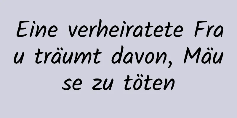 Eine verheiratete Frau träumt davon, Mäuse zu töten