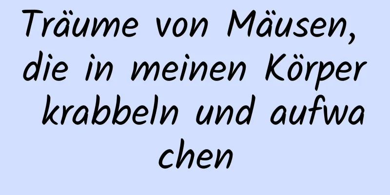 Träume von Mäusen, die in meinen Körper krabbeln und aufwachen