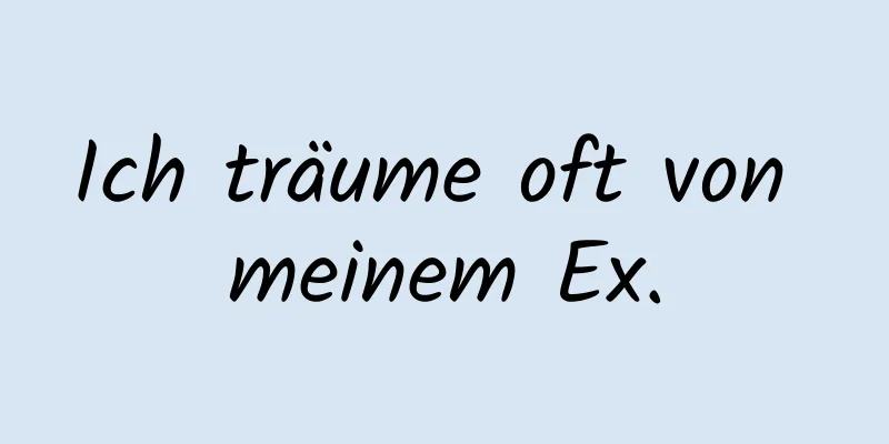 Ich träume oft von meinem Ex.