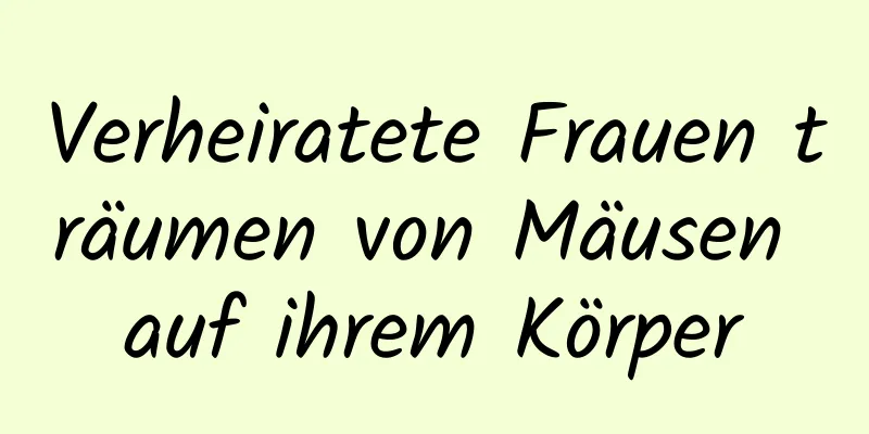 Verheiratete Frauen träumen von Mäusen auf ihrem Körper