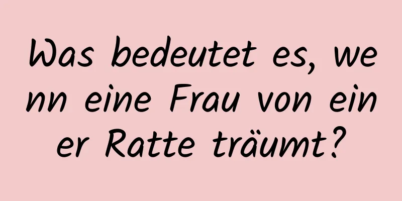 Was bedeutet es, wenn eine Frau von einer Ratte träumt?