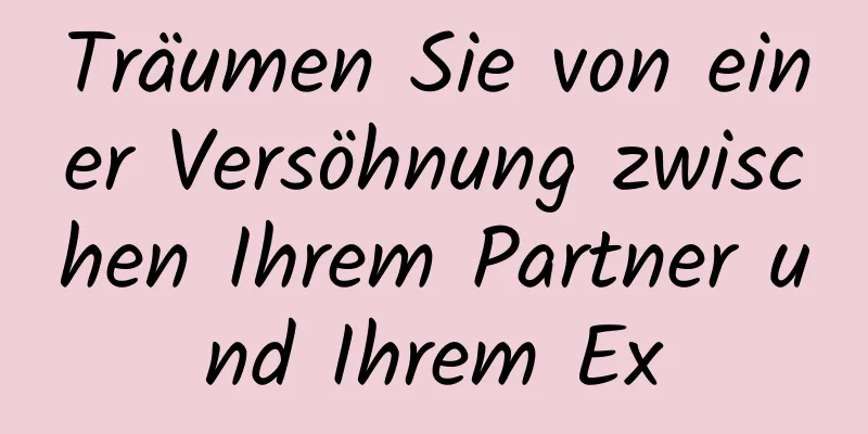 Träumen Sie von einer Versöhnung zwischen Ihrem Partner und Ihrem Ex