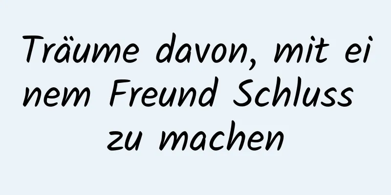 Träume davon, mit einem Freund Schluss zu machen