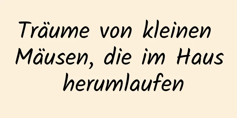 Träume von kleinen Mäusen, die im Haus herumlaufen