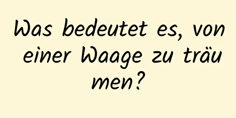 Was bedeutet es, von einer Waage zu träumen?