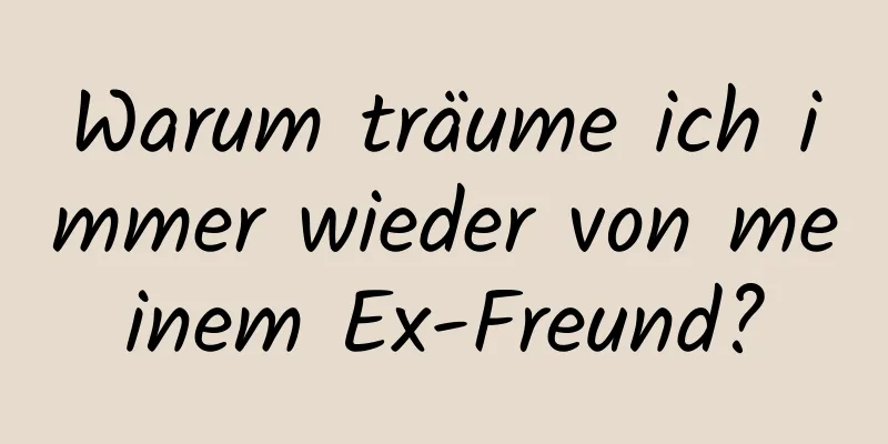 Warum träume ich immer wieder von meinem Ex-Freund?