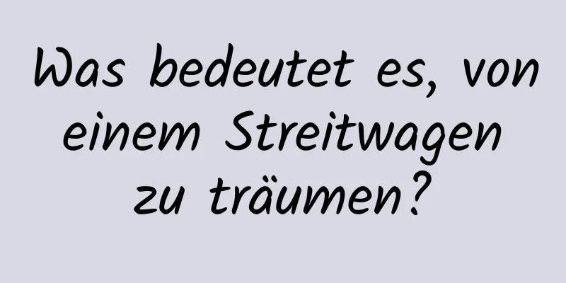 Was bedeutet es, von einem Streitwagen zu träumen?