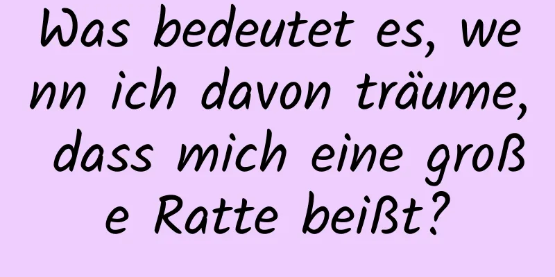 Was bedeutet es, wenn ich davon träume, dass mich eine große Ratte beißt?