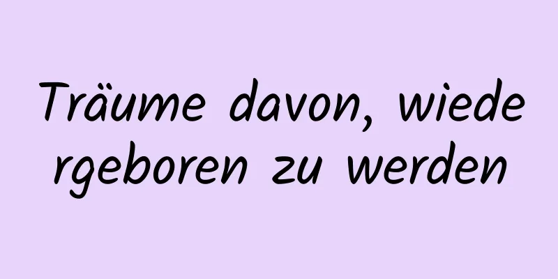 Träume davon, wiedergeboren zu werden