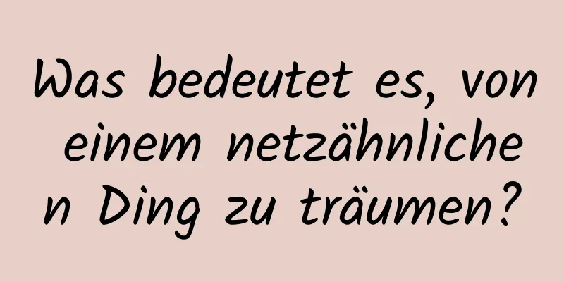 Was bedeutet es, von einem netzähnlichen Ding zu träumen?