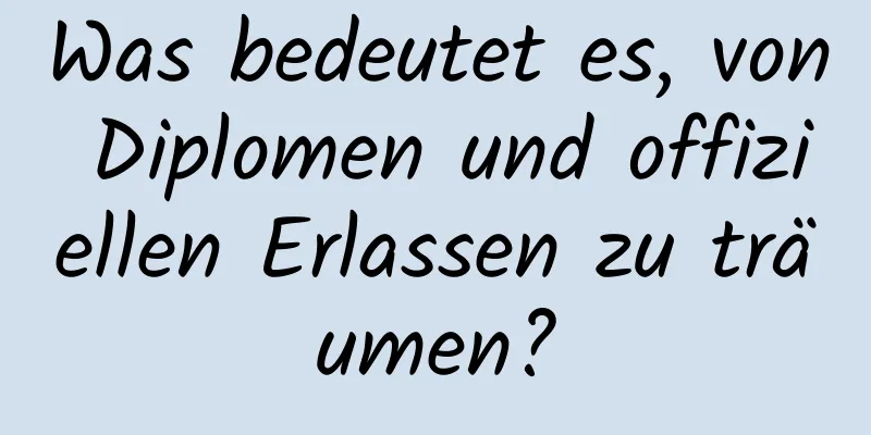 Was bedeutet es, von Diplomen und offiziellen Erlassen zu träumen?