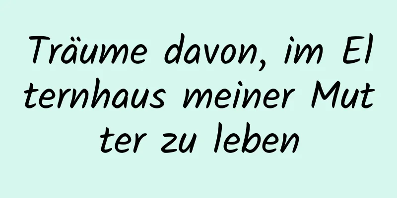 Träume davon, im Elternhaus meiner Mutter zu leben