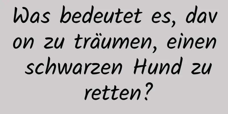 Was bedeutet es, davon zu träumen, einen schwarzen Hund zu retten?