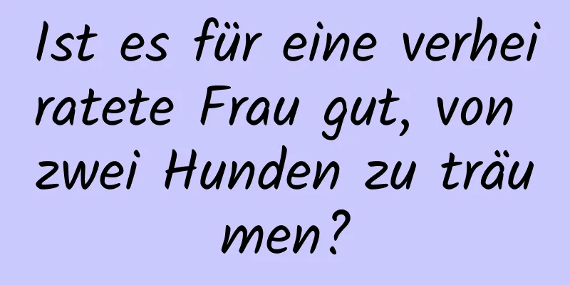 Ist es für eine verheiratete Frau gut, von zwei Hunden zu träumen?