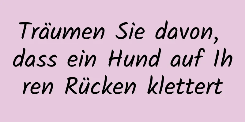 Träumen Sie davon, dass ein Hund auf Ihren Rücken klettert