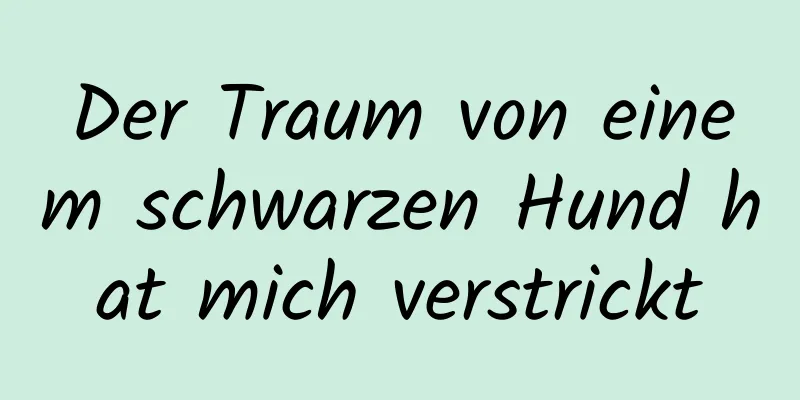 Der Traum von einem schwarzen Hund hat mich verstrickt