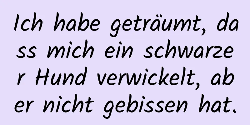 Ich habe geträumt, dass mich ein schwarzer Hund verwickelt, aber nicht gebissen hat.