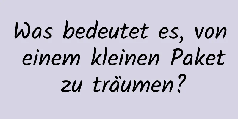 Was bedeutet es, von einem kleinen Paket zu träumen?