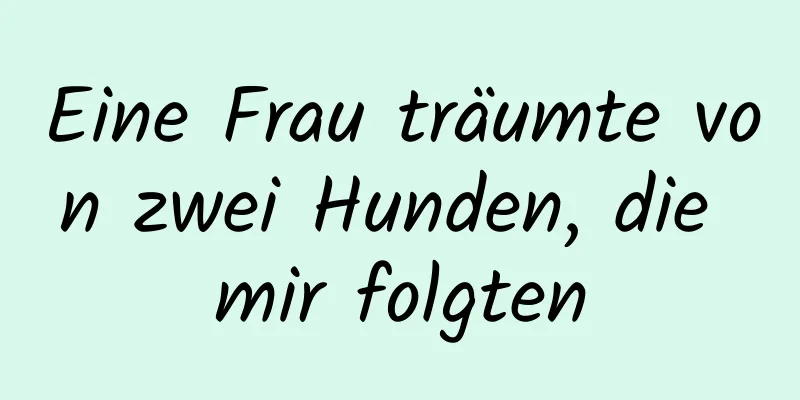 Eine Frau träumte von zwei Hunden, die mir folgten