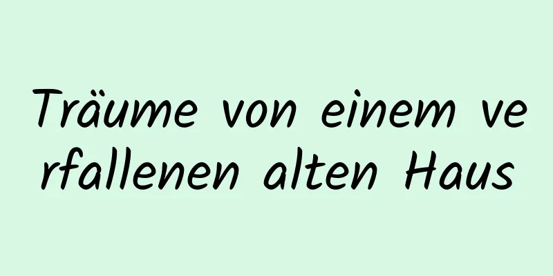 Träume von einem verfallenen alten Haus