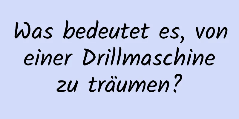 Was bedeutet es, von einer Drillmaschine zu träumen?