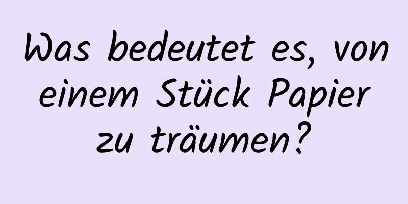 Was bedeutet es, von einem Stück Papier zu träumen?