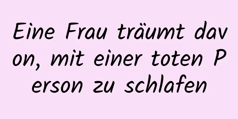 Eine Frau träumt davon, mit einer toten Person zu schlafen