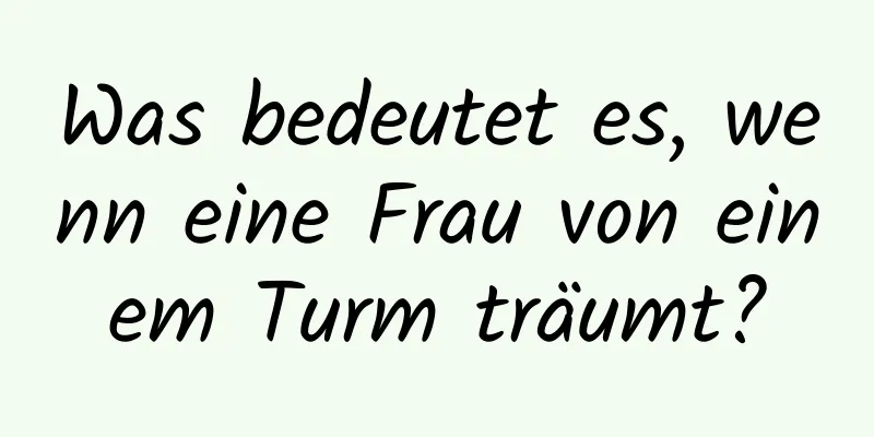 Was bedeutet es, wenn eine Frau von einem Turm träumt?