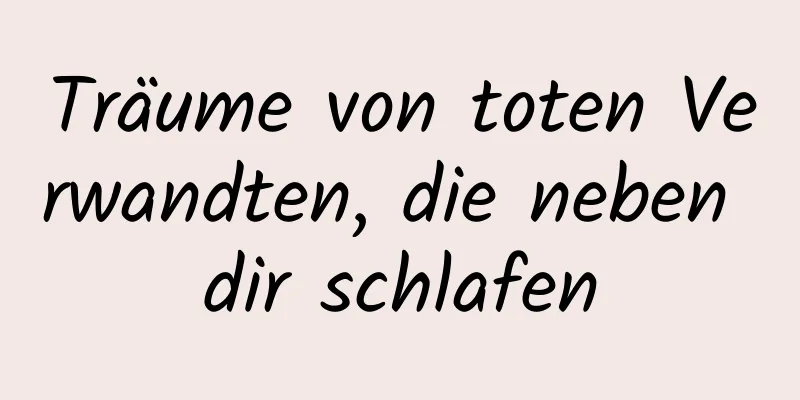 Träume von toten Verwandten, die neben dir schlafen