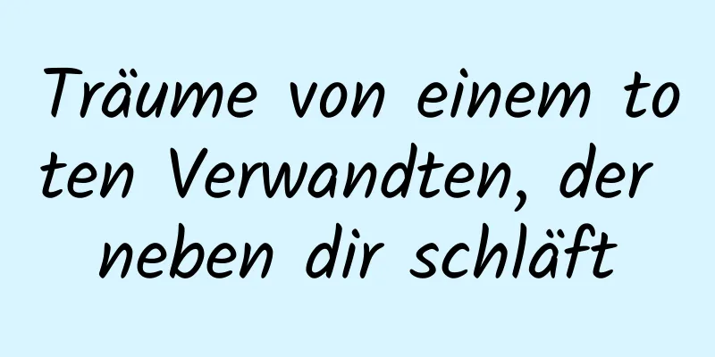 Träume von einem toten Verwandten, der neben dir schläft