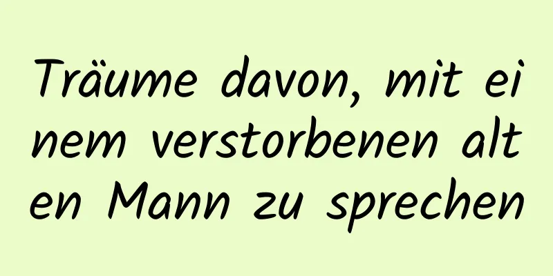 Träume davon, mit einem verstorbenen alten Mann zu sprechen