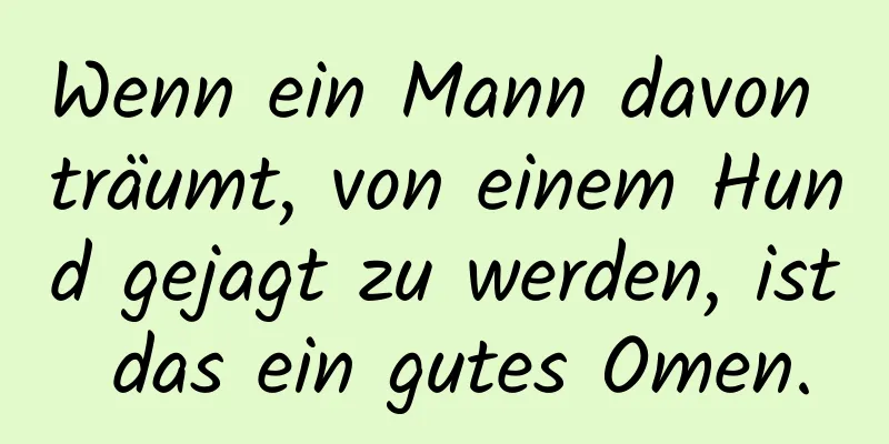 Wenn ein Mann davon träumt, von einem Hund gejagt zu werden, ist das ein gutes Omen.