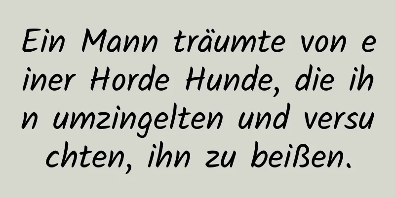 Ein Mann träumte von einer Horde Hunde, die ihn umzingelten und versuchten, ihn zu beißen.